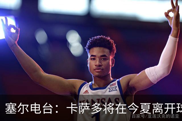 塞尔电台：卡萨多将在今夏离开球队 利雅得新月是具吸引力的选择