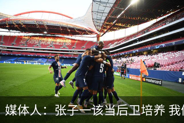 媒体人：张子一该当后卫培养 我们要高后卫、又高又有体重的前锋