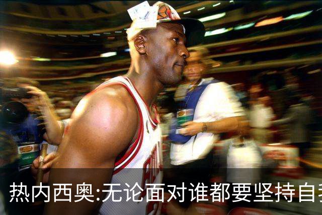 热内西奥:无论面对谁都要坚持自我 着手准备下一场